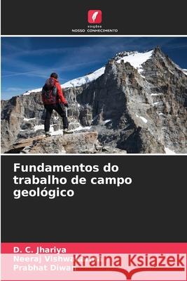 Fundamentos do trabalho de campo geol?gico D. C. Jhariya Neeraj Vishwakarma Prabhat Diwan 9786207873722