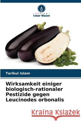 Wirksamkeit einiger biologisch-rationaler Pestizide gegen Leucinodes orbonalis Tarikul Islam 9786207873807