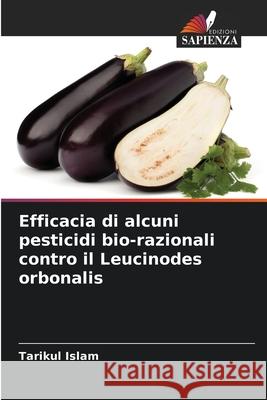 Efficacia di alcuni pesticidi bio-razionali contro il Leucinodes orbonalis Tarikul Islam 9786207873838