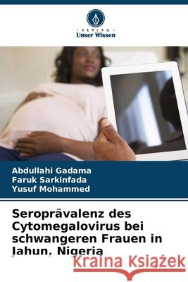 Seropr?valenz des Cytomegalovirus bei schwangeren Frauen in Jahun, Nigeria Abdullahi Gadama Faruk Sarkinfada Yusuf Mohammed 9786207873876