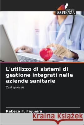 L'utilizzo di sistemi di gestione integrati nelle aziende sanitarie Rebeca F. Figueira 9786207874347