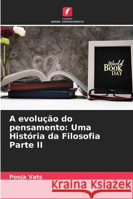 A evolu??o do pensamento: Uma Hist?ria da Filosofia Parte II Pooja Vats 9786207874682