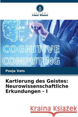 Kartierung des Geistes: Neurowissenschaftliche Erkundungen - I Pooja Vats 9786207874835