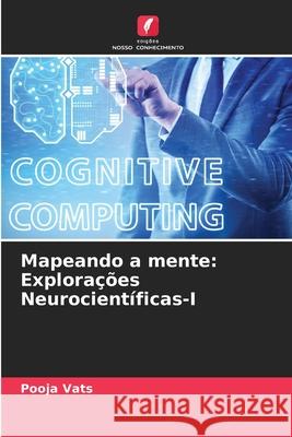 Mapeando a mente: Explora??es Neurocient?ficas-I Pooja Vats 9786207875238