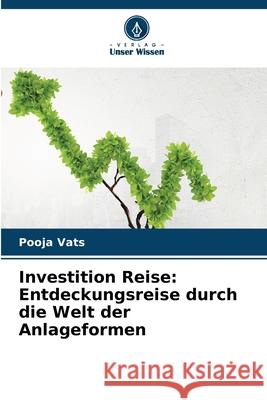 Investition Reise: Entdeckungsreise durch die Welt der Anlageformen Pooja Vats 9786207875313 Verlag Unser Wissen