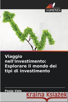 Viaggio nell'investimento: Esplorare il mondo dei tipi di investimento Pooja Vats 9786207875337