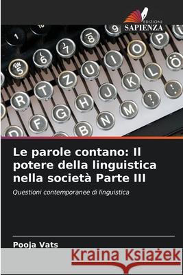 Le parole contano: Il potere della linguistica nella societ? Parte III Pooja Vats 9786207875467 Edizioni Sapienza