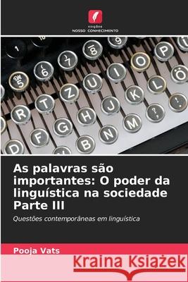 As palavras s?o importantes: O poder da lingu?stica na sociedade Parte III Pooja Vats 9786207875474 Edicoes Nosso Conhecimento