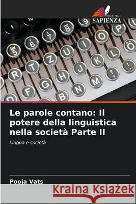 Le parole contano: Il potere della linguistica nella societ? Parte II Pooja Vats 9786207876020 Edizioni Sapienza