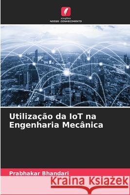 Utiliza??o da IoT na Engenharia Mec?nica Prabhakar Bhandari 9786207876167 Edicoes Nosso Conhecimento