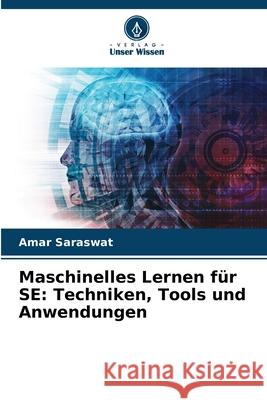 Maschinelles Lernen f?r SE: Techniken, Tools und Anwendungen Amar Saraswat 9786207876181