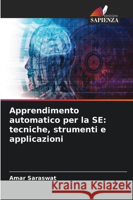 Apprendimento automatico per la SE: tecniche, strumenti e applicazioni Amar Saraswat 9786207876211