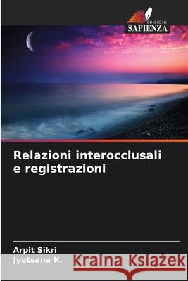 Relazioni interocclusali e registrazioni Arpit Sikri Jyotsana K 9786207876624 Edizioni Sapienza