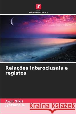 Rela??es interoclusais e registos Arpit Sikri Jyotsana K 9786207876631 Edicoes Nosso Conhecimento