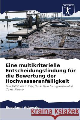 Eine multikriterielle Entscheidungsfindung f?r die Bewertung der Hochwasseranf?lligkeit Busolami Adewale 9786207876723 Sciencia Scripts