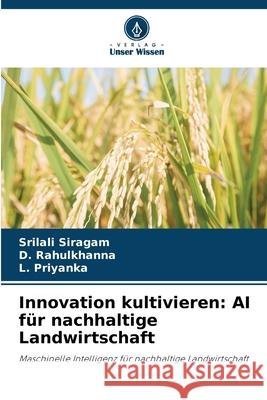 Innovation kultivieren: AI f?r nachhaltige Landwirtschaft Srilali Siragam D. Rahulkhanna L. Priyanka 9786207876969 Verlag Unser Wissen