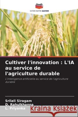 Cultiver l'innovation: L'IA au service de l'agriculture durable Srilali Siragam D. Rahulkhanna L. Priyanka 9786207876976 Editions Notre Savoir