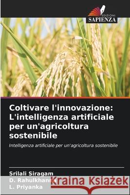 Coltivare l'innovazione: L'intelligenza artificiale per un'agricoltura sostenibile Srilali Siragam D. Rahulkhanna L. Priyanka 9786207877010 Edizioni Sapienza