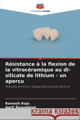 R?sistance ? la flexion de la vitroc?ramique au di-silicate de lithium - un aper?u Ramesh Raja Aarti Rajambigai 9786207877034 Editions Notre Savoir