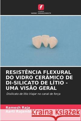 Resist?ncia Flexural Do Vidro Cer?mico de Di-Silicato de L?tio - Uma Vis?o Geral Ramesh Raja Aarti Rajambigai 9786207877058