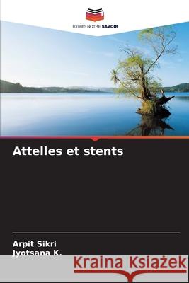 Attelles et stents Arpit Sikri Jyotsana K 9786207877164 Editions Notre Savoir