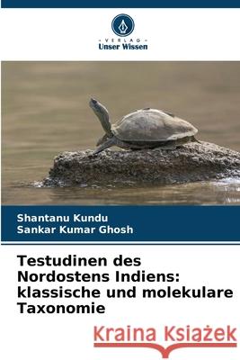 Testudinen des Nordostens Indiens: klassische und molekulare Taxonomie Shantanu Kundu Sankar Kumar Ghosh 9786207877270