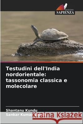 Testudini dell'India nordorientale: tassonomia classica e molecolare Shantanu Kundu Sankar Kumar Ghosh 9786207877300