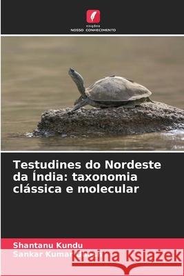 Testudines do Nordeste da ?ndia: taxonomia cl?ssica e molecular Shantanu Kundu Sankar Kumar Ghosh 9786207877317