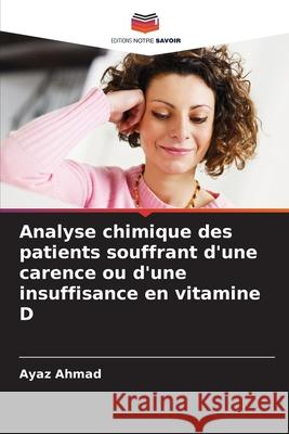 Analyse chimique des patients souffrant d'une carence ou d'une insuffisance en vitamine D Ayaz Ahmad 9786207877423