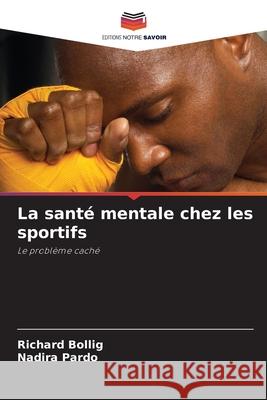 La sant? mentale chez les sportifs Richard Bollig Nadira Pardo 9786207877485 Editions Notre Savoir