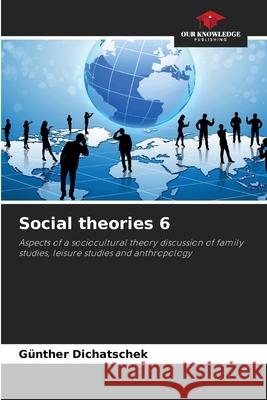 Social theories 6 G?nther Dichatschek 9786207877621 Our Knowledge Publishing