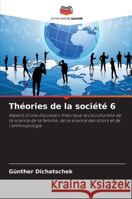 Th?ories de la soci?t? 6 G?nther Dichatschek 9786207877683 Editions Notre Savoir