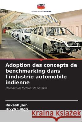 Adoption des concepts de benchmarking dans l'industrie automobile indienne Rakesh Jain Divya Singh 9786207877980