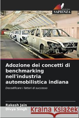 Adozione dei concetti di benchmarking nell'industria automobilistica indiana Rakesh Jain Divya Singh 9786207877997