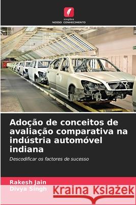 Ado??o de conceitos de avalia??o comparativa na ind?stria autom?vel indiana Rakesh Jain Divya Singh 9786207878000 Edicoes Nosso Conhecimento