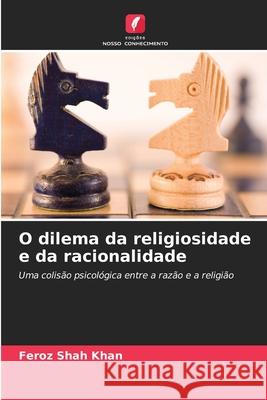 O dilema da religiosidade e da racionalidade Feroz Sha 9786207878598