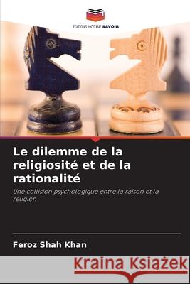 Le dilemme de la religiosité et de la rationalité Shah Khan, Feroz 9786207878611