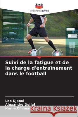 Suivi de la fatigue et de la charge d'entra?nement dans le football Leo Djaoui Alexandre Dellal Karim Chamari 9786207878703