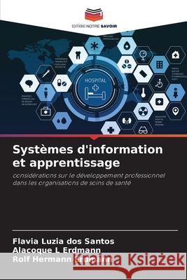 Syst?mes d'information et apprentissage Flavia Luzia Dos Santos Alacoque L. Erdmann Rolf Hermann Erdmann 9786207880447 Editions Notre Savoir