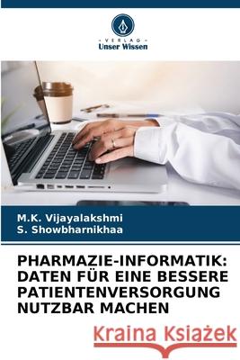 Pharmazie-Informatik: Daten F?r Eine Bessere Patientenversorgung Nutzbar Machen M. K. Vijayalakshmi S. Showbharnikhaa 9786207880744