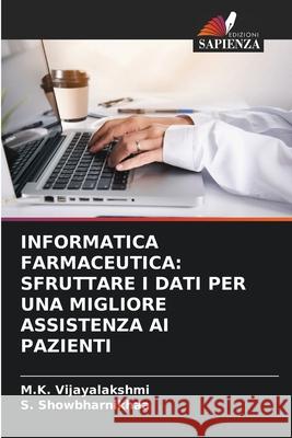 Informatica Farmaceutica: Sfruttare I Dati Per Una Migliore Assistenza AI Pazienti M. K. Vijayalakshmi S. Showbharnikhaa 9786207880775