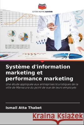 Syst?me d'information marketing et performance marketing Ismail Atta Thabet 9786207881048