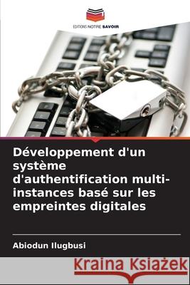 D?veloppement d'un syst?me d'authentification multi-instances bas? sur les empreintes digitales Abiodun Ilugbusi 9786207881888