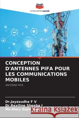 Conception d'Antennes Pifa Pour Les Communications Mobiles Dr Jayasudha F Dr Rexiline Sheeba I MS Mary Sajin Sanju I 9786207882496