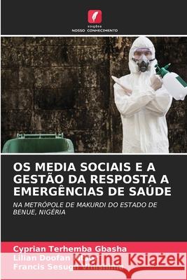 OS Media Sociais E a Gest?o Da Resposta a Emerg?ncias de Sa?de Cyprian Terhemba Gbasha Lilian Doofan Mtsor Francis Sesugh Vihishima 9786207882571 Edicoes Nosso Conhecimento