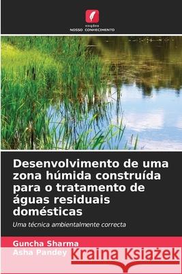 Desenvolvimento de uma zona h?mida constru?da para o tratamento de ?guas residuais dom?sticas Guncha Sharma Asha Pandey 9786207882779