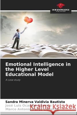 Emotional Intelligence in the Higher Level Educational Model Sandra Minerva Valdivi Jos? Luis Ocamp Marco Antonio P?re 9786207882823