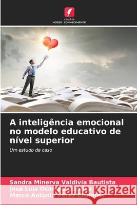 A intelig?ncia emocional no modelo educativo de n?vel superior Sandra Minerva Valdivi Jos? Luis Ocamp Marco Antonio P?re 9786207882854