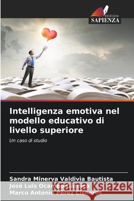 Intelligenza emotiva nel modello educativo di livello superiore Sandra Minerva Valdivi Jos? Luis Ocamp Marco Antonio P?re 9786207882878