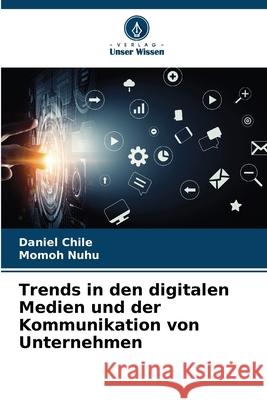 Trends in den digitalen Medien und der Kommunikation von Unternehmen Daniel Chile Momoh Nuhu 9786207883165 Verlag Unser Wissen